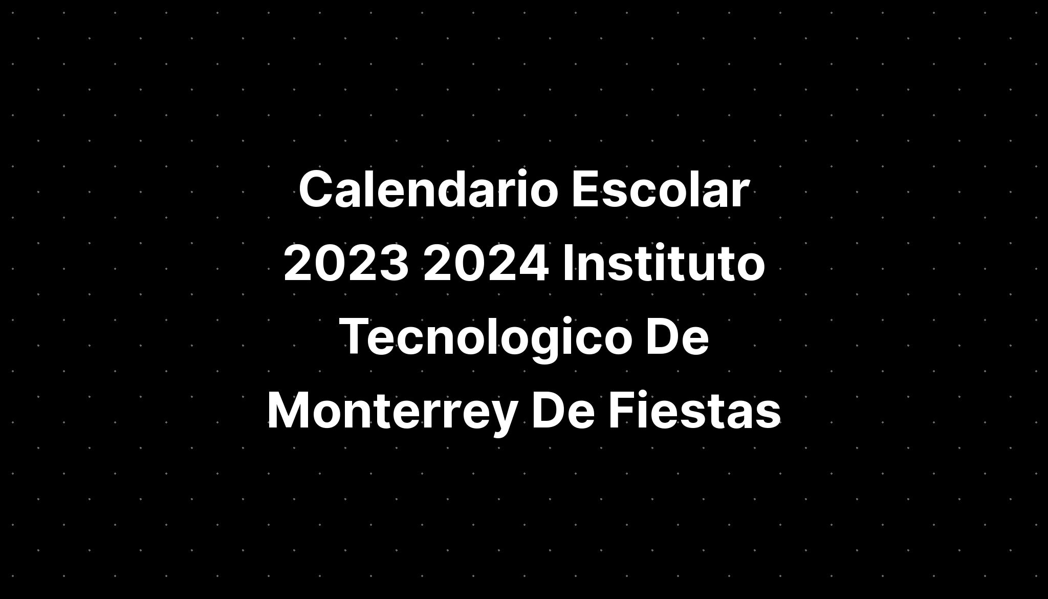 Calendario Escolar 2023 2024 Instituto Tecnologico De Monterrey De